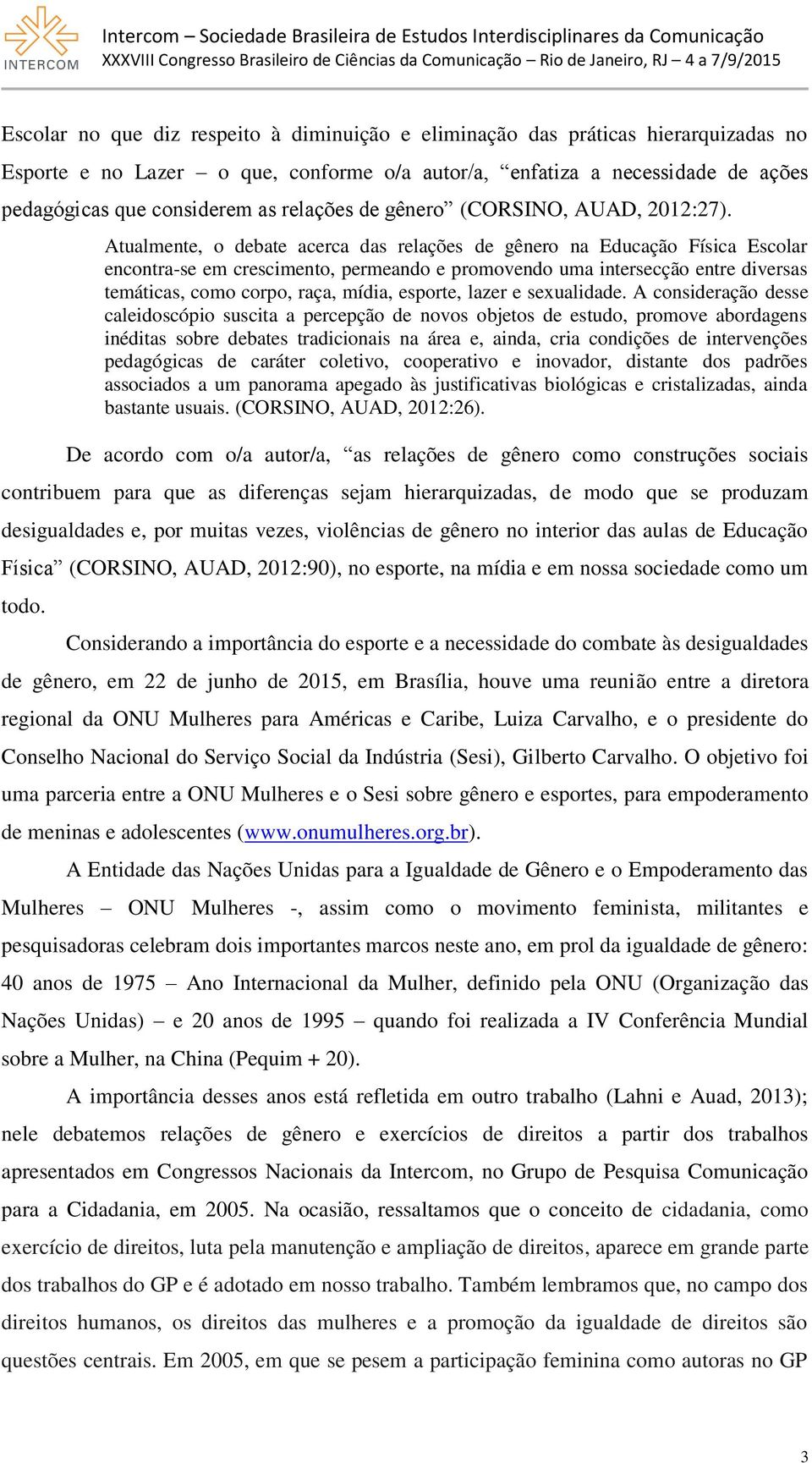 Atualmente, o debate acerca das relações de gênero na Educação Física Escolar encontra-se em crescimento, permeando e promovendo uma intersecção entre diversas temáticas, como corpo, raça, mídia,