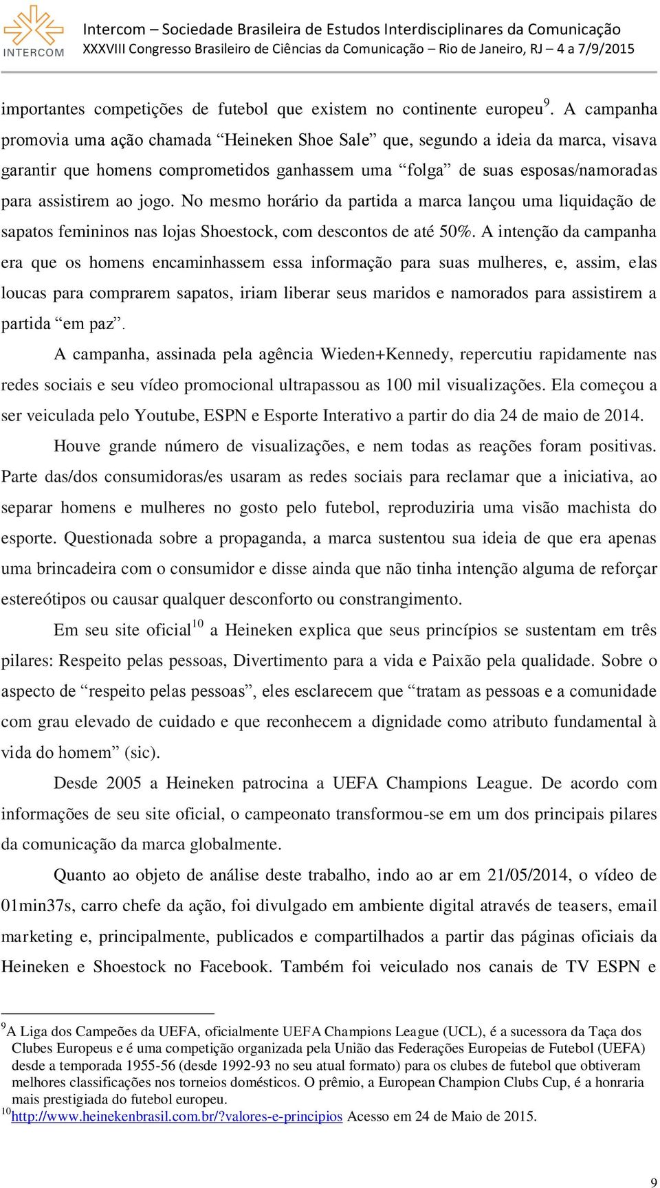 No mesmo horário da partida a marca lançou uma liquidação de sapatos femininos nas lojas Shoestock, com descontos de até 50%.