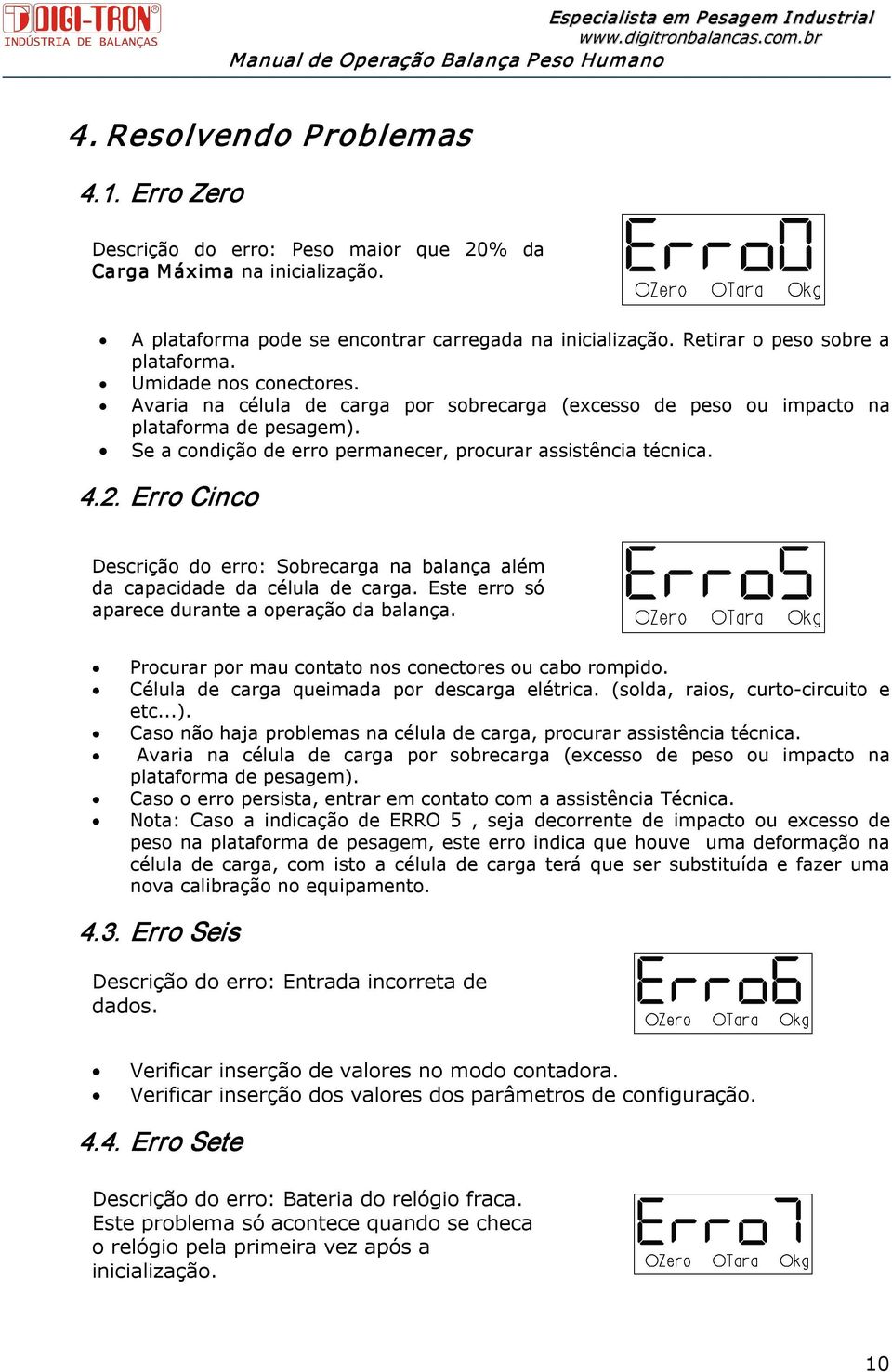 Se a condição de erro permanecer, procurar assistência técnica. 4.2. Erro Cinco Descrição do erro: Sobrecarga na balança além da capacidade da célula de carga.