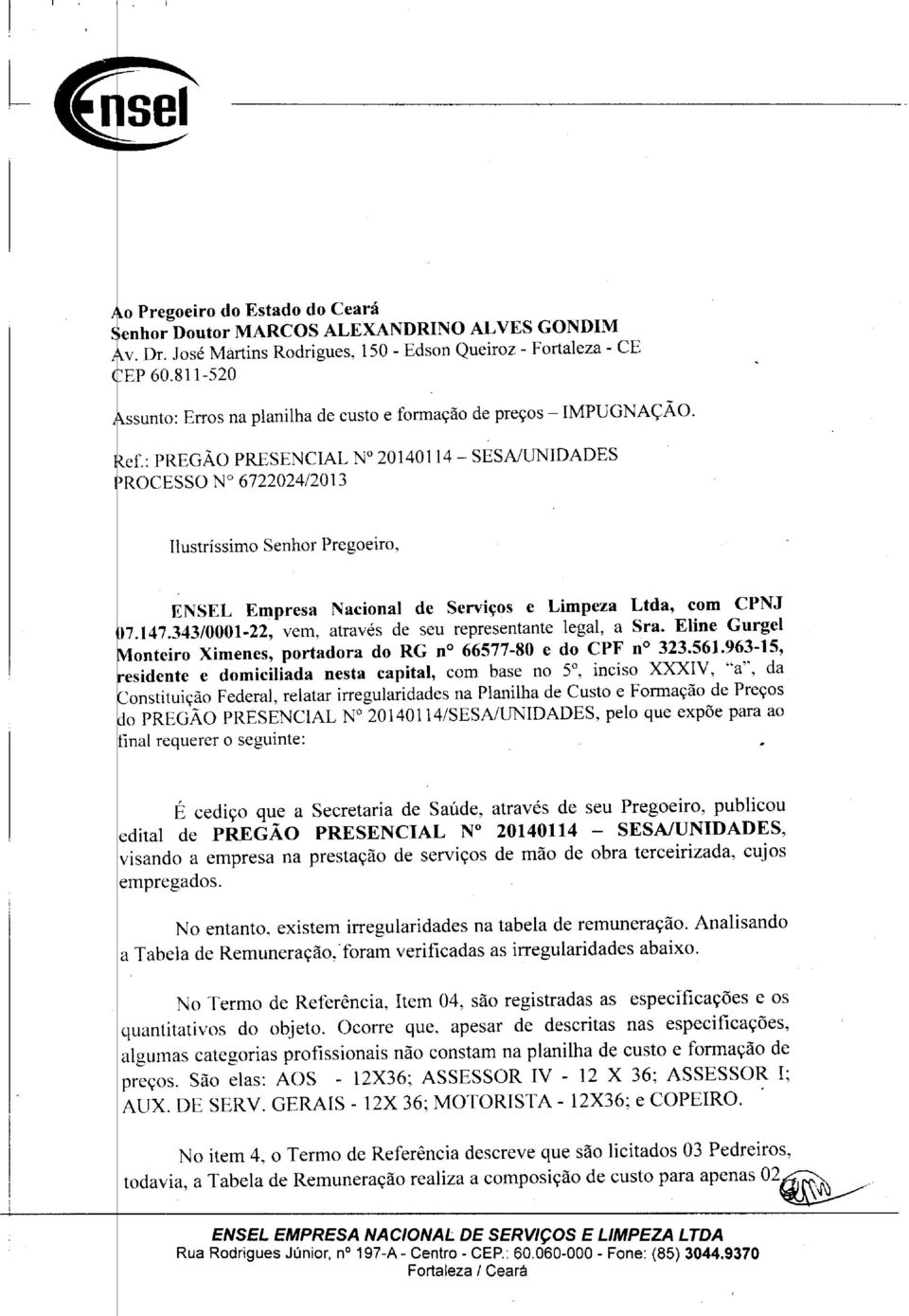 Ref: PREGÃO PRESENCIAL N 20140114 - SESA/UNIDADES PROCESSO N 6722024/2013 Ilustríssimo Senhor Pregoeiro, ENSEL Empresa Nacional de Serviços e Limpeza Ltda, com CPNJ 1)7.147.