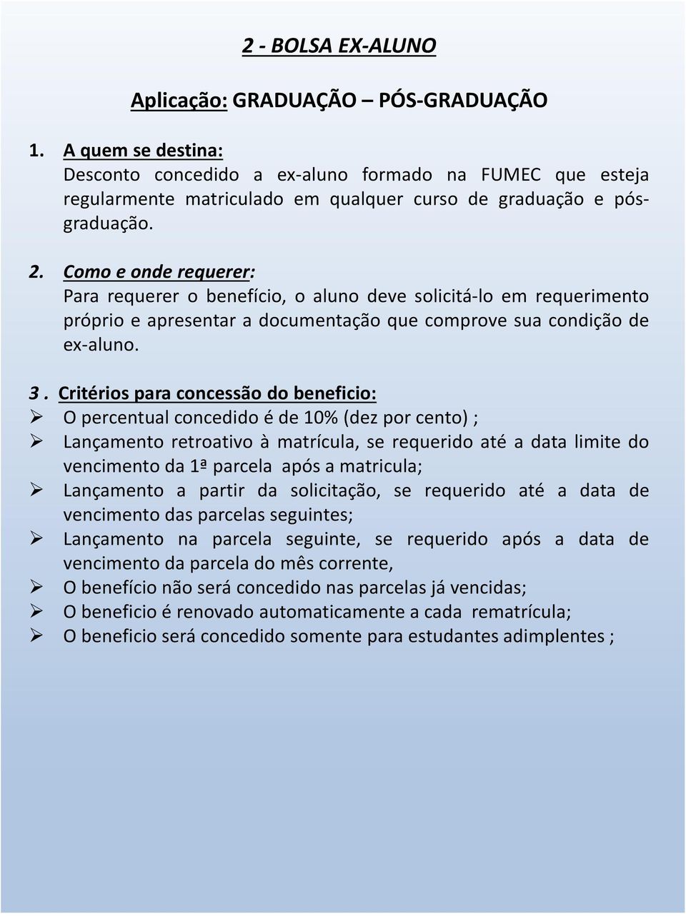 Para requerer o benefício, o aluno deve solicitá-lo em requerimento próprio e apresentar a documentação que comprove sua condição de ex-aluno.