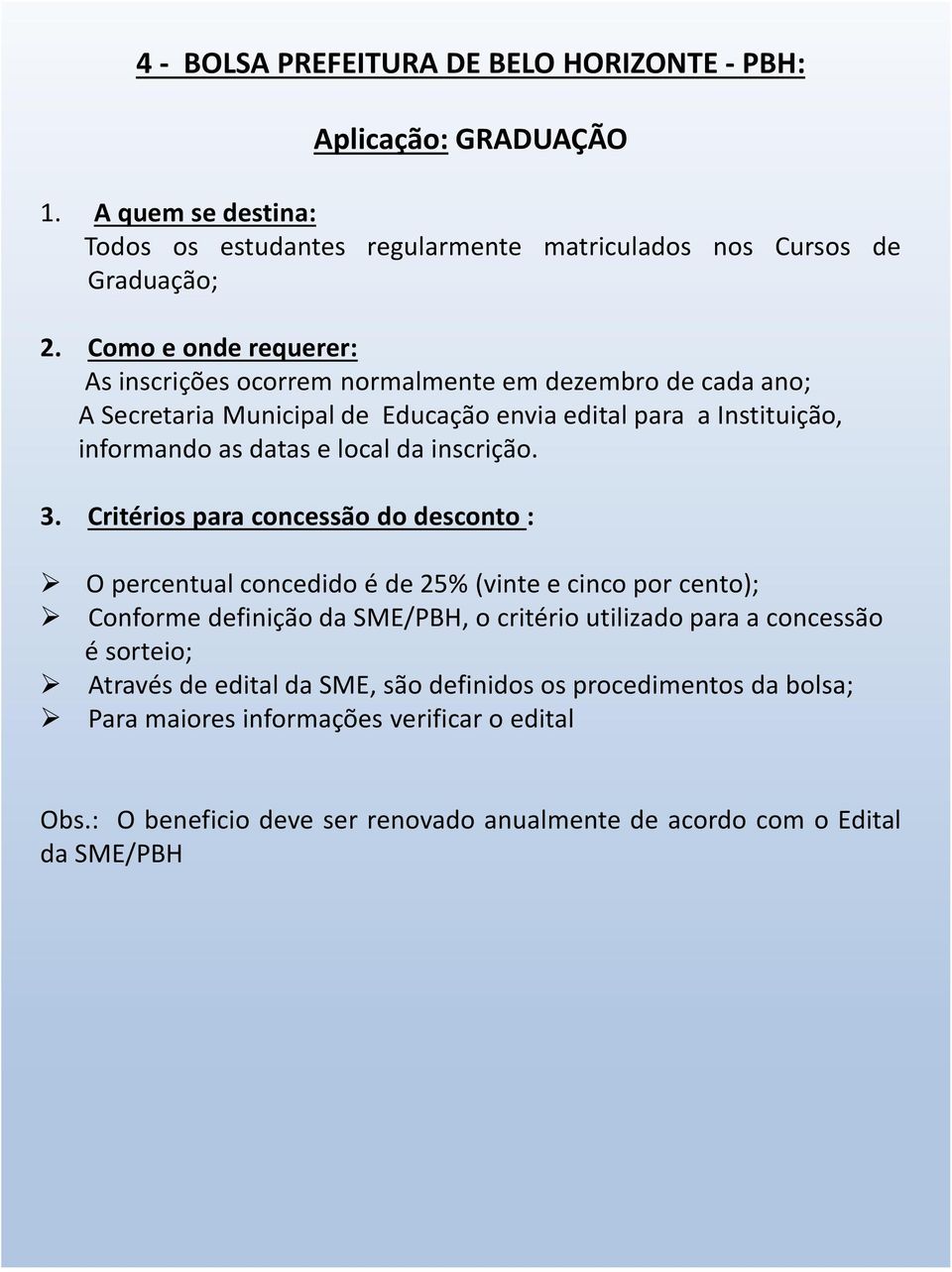 Critérios para concessão do desconto: Opercentualconcedidoéde25%(vinteecincoporcento); Conforme definição da SME/PBH, o critério utilizado para a concessão ésorteio;