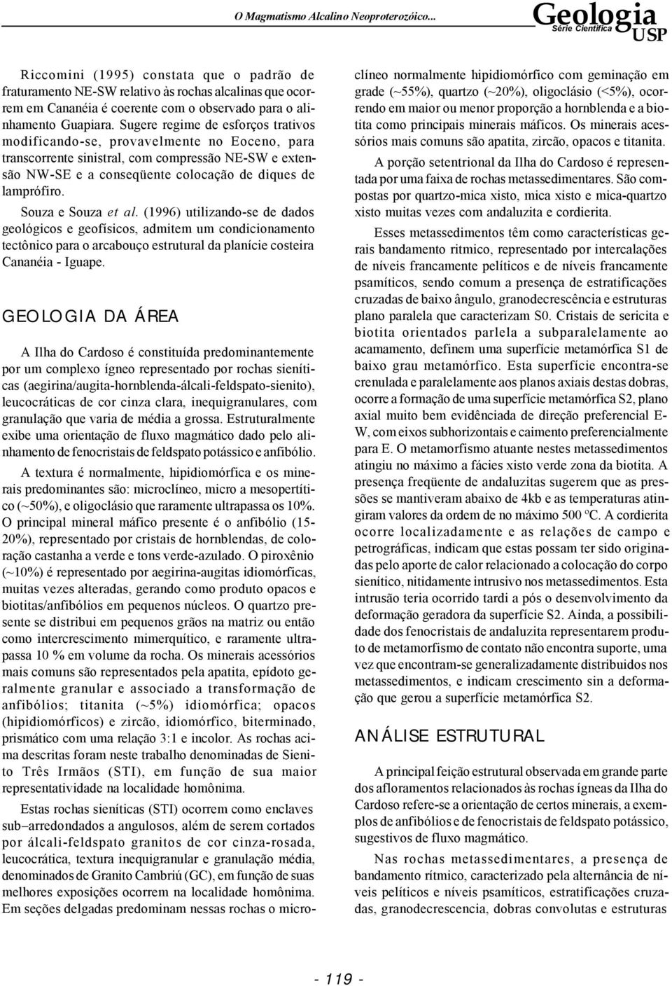 Sugere regime de esforços trativos modificando-se, provavelmente no Eoceno, para transcorrente sinistral, com compressão NE-SW e extensão NW-SE e a conseqüente colocação de diques de lamprófiro.