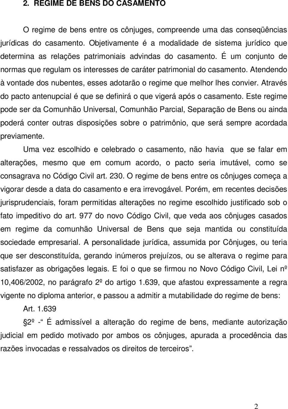 Atendendo à vontade dos nubentes, esses adotarão o regime que melhor lhes convier. Através do pacto antenupcial é que se definirá o que vigerá após o casamento.