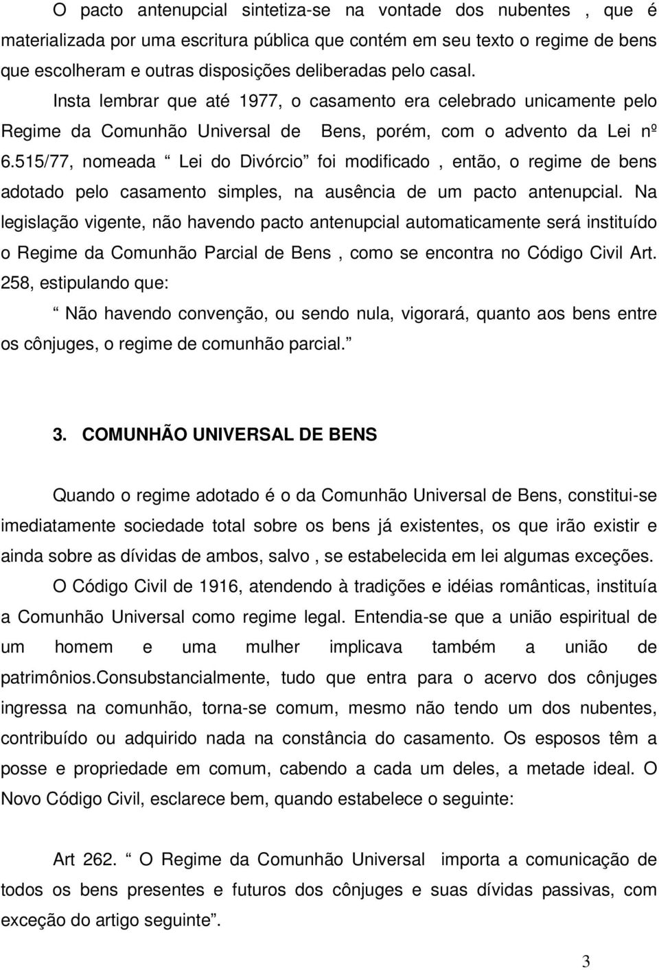 515/77, nomeada Lei do Divórcio foi modificado, então, o regime de bens adotado pelo casamento simples, na ausência de um pacto antenupcial.