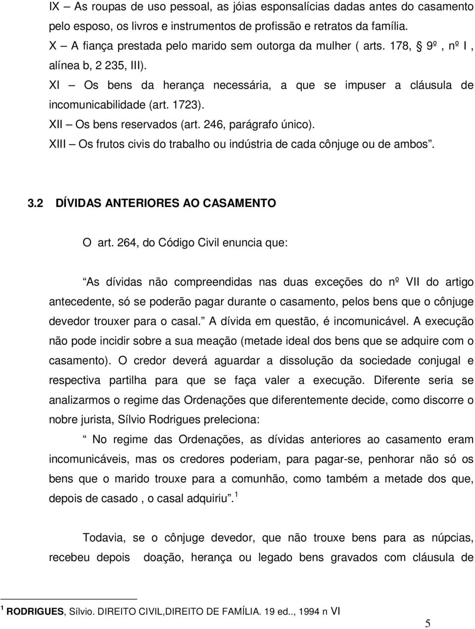 XII Os bens reservados (art. 246, parágrafo único). XIII Os frutos civis do trabalho ou indústria de cada cônjuge ou de ambos. 3.2 DÍVIDAS ANTERIORES AO CASAMENTO O art.