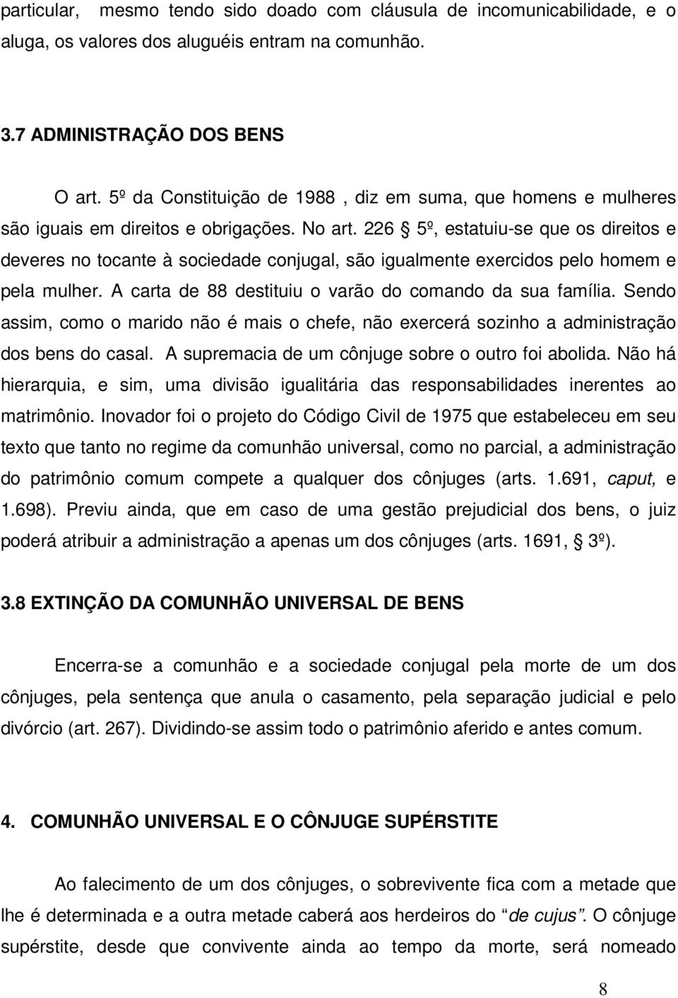 226 5º, estatuiu-se que os direitos e deveres no tocante à sociedade conjugal, são igualmente exercidos pelo homem e pela mulher. A carta de 88 destituiu o varão do comando da sua família.