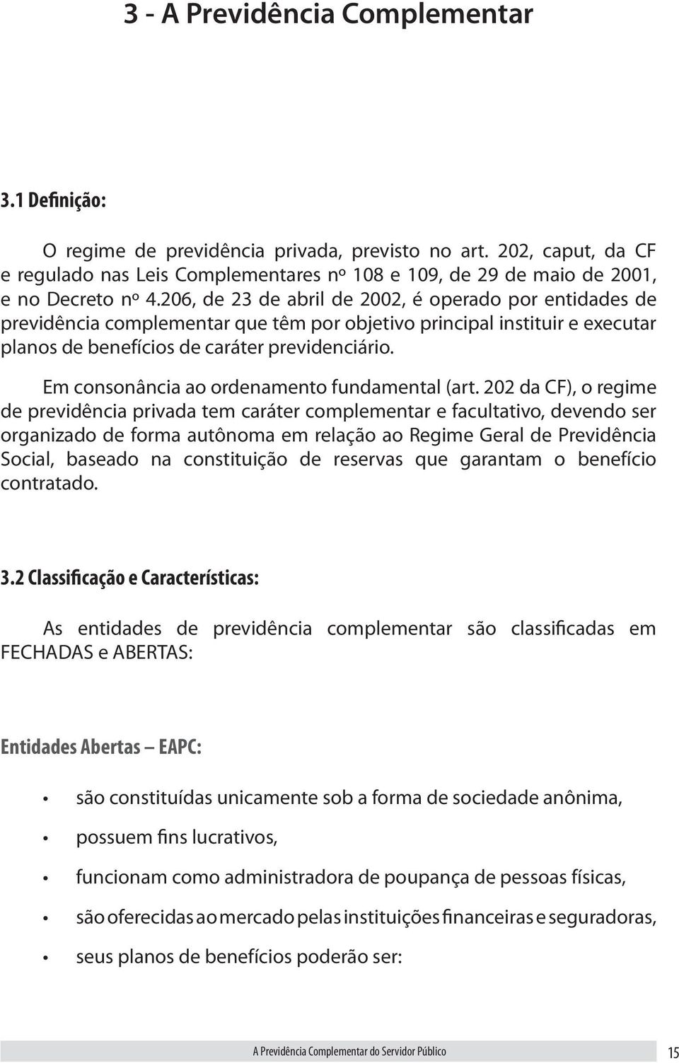 206, de 23 de abril de 2002, é operado por entidades de previdência complementar que têm por objetivo principal instituir e executar planos de benefícios de caráter previdenciário.