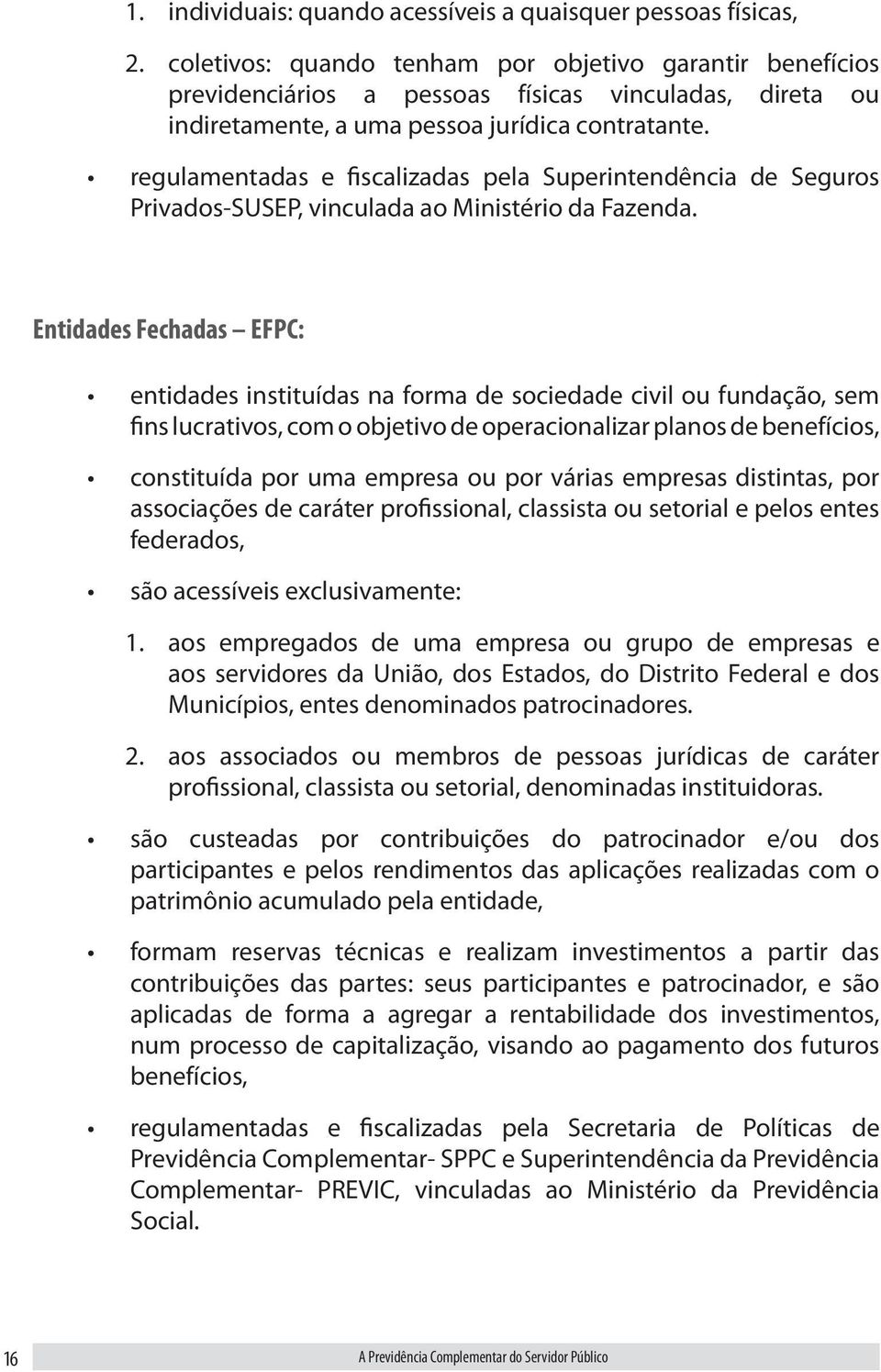 regulamentadas e fiscalizadas pela Superintendência de Seguros Privados-SUSEP, vinculada ao Ministério da Fazenda.