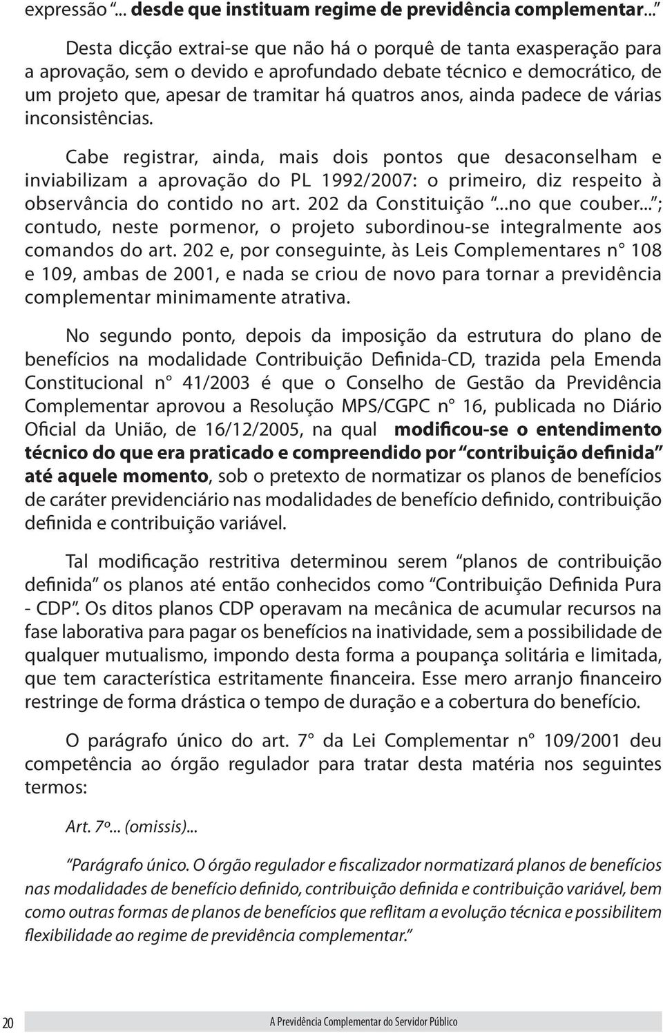 ainda padece de várias inconsistências. Cabe registrar, ainda, mais dois pontos que desaconselham e inviabilizam a aprovação do PL 1992/2007: o primeiro, diz respeito à observância do contido no art.