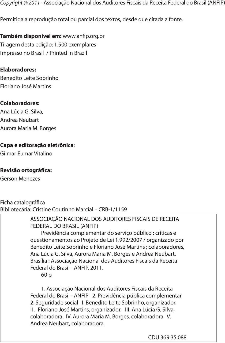 500 exemplares Impresso no Brasil / Printed in Brazil Elaboradores: Benedito Leite Sobrinho Floriano José Martins Colaboradores: Ana Lúcia G. Silva, Andrea Neubart Aurora Maria M.