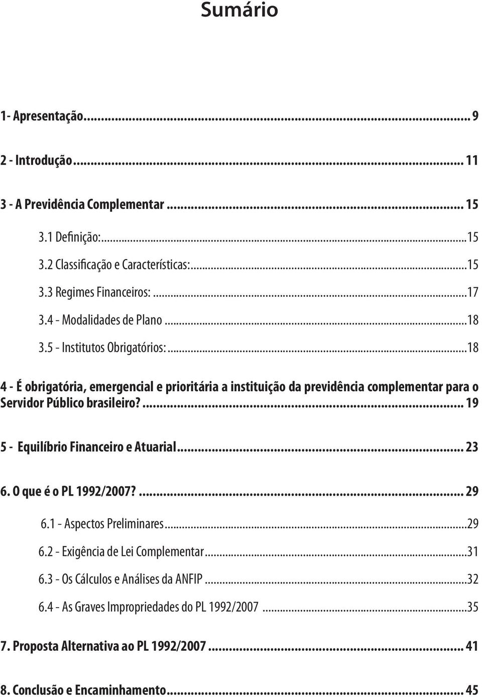 ..18 4 - É obrigatória, emergencial e prioritária a instituição da previdência complementar para o Servidor Público brasileiro?... 19 5 - Equilíbrio Financeiro e Atuarial.