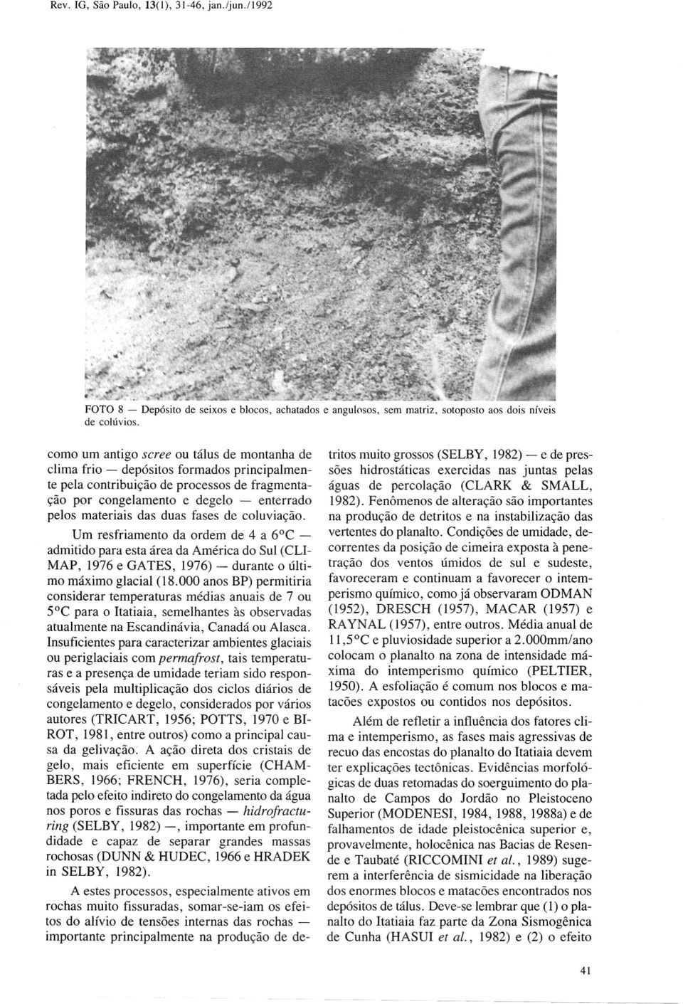 duas fases de coluviação. Um resfriamento da ordem de 4 a 6 C admitido para esta área da América do Sul (C LI MAP, 1976 e GATES, 1976) - durante o último máximo glacial (18.