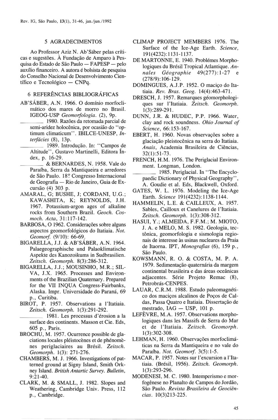 6 REFERÊNCIAS BIBLIOGRÁFICAS AB'SÁBER, A.N. 1966. O domínio morfoclimático dos mares de morro no Brasil. IGEOG-USP Geomoljologia. (2), 9p. 1980.