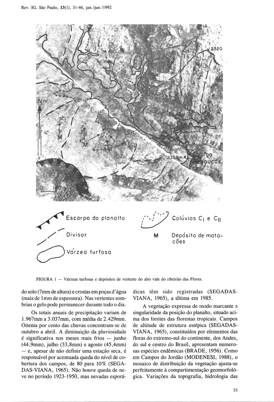 do solo (7mm de altura) e crostas em poças d'água (mais de 1mm de espessura). Nas vertentes sombrias o gelo pode permanecer durante todo o dia. Os totais anuais de precipitação variam de 1.967mm a 3.