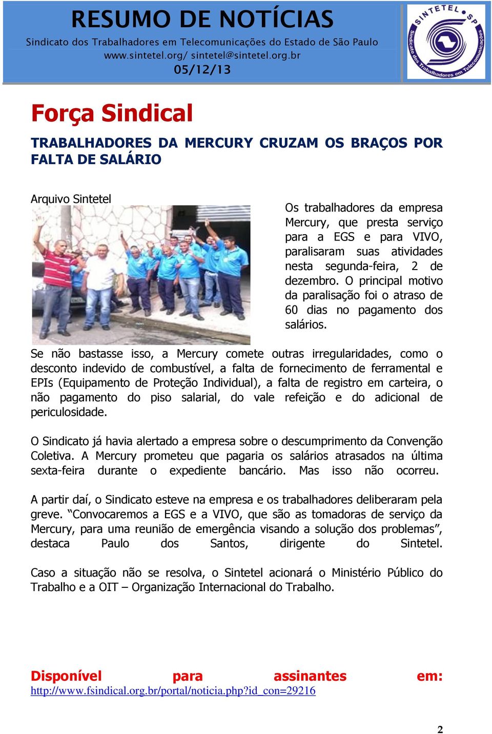 Se não bastasse isso, a Mercury comete outras irregularidades, como o desconto indevido de combustível, a falta de fornecimento de ferramental e EPIs (Equipamento de Proteção Individual), a falta de