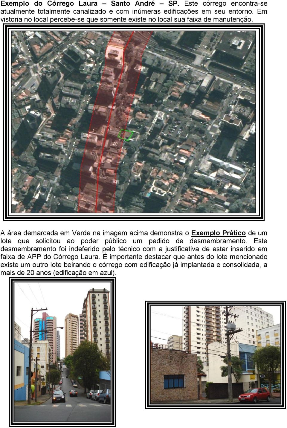 A área demarcada em Verde na imagem acima demonstra o Exemplo Prático de um lote que solicitou ao poder público um pedido de desmembramento.