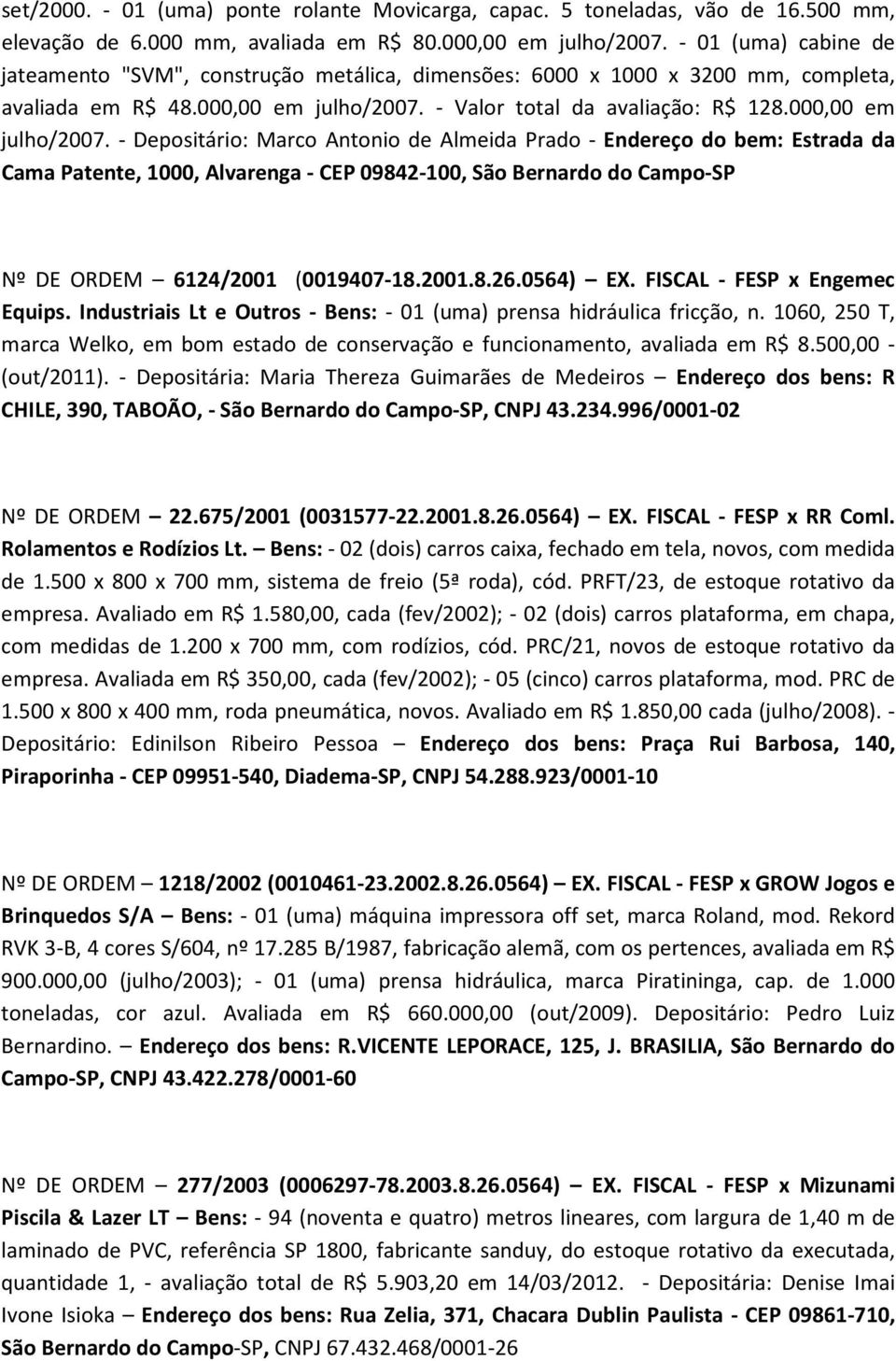 - Valor total da avaliação: R$ 128.000,00 em julho/2007.