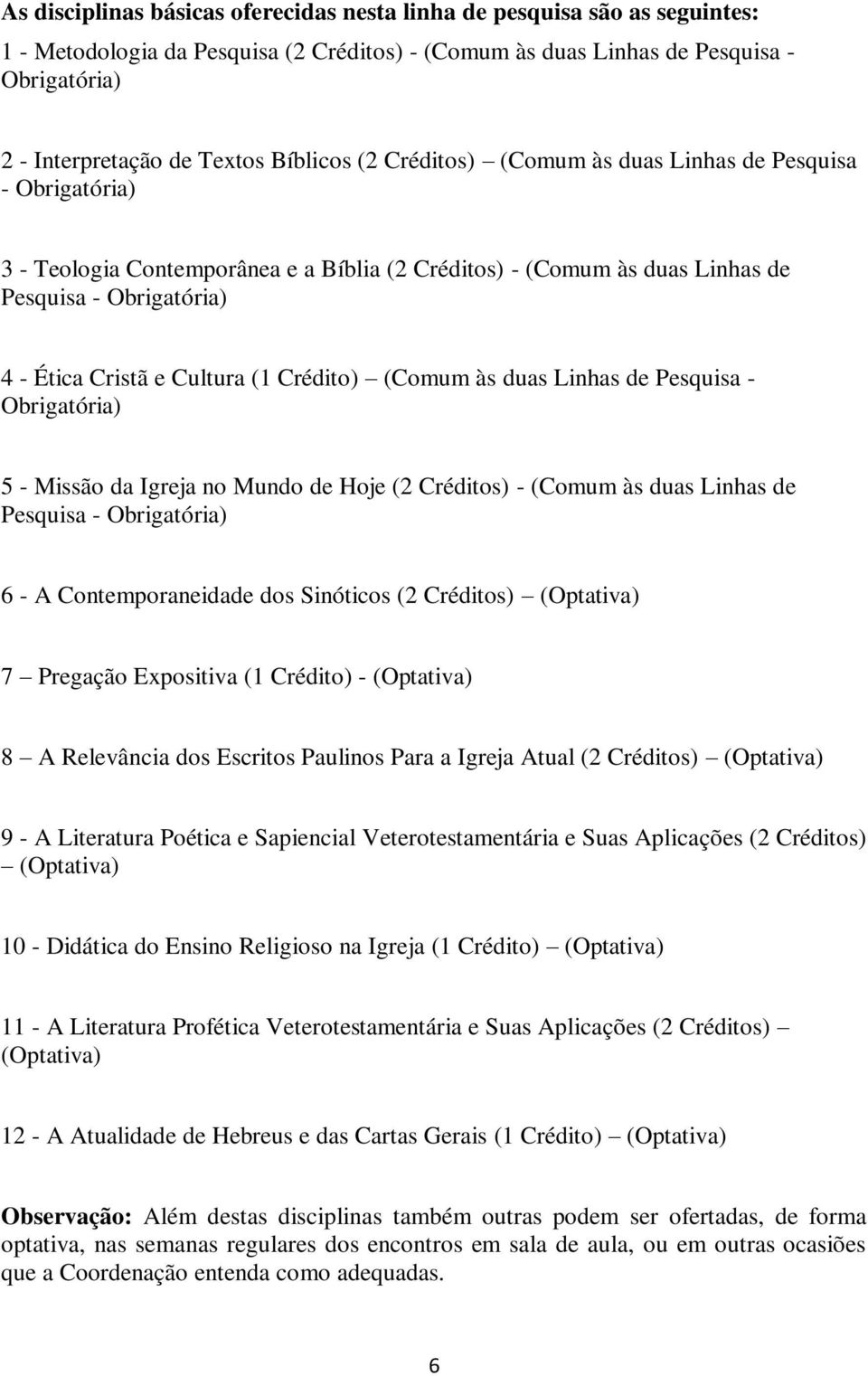 (1 Crédito) (Comum às duas Linhas de Pesquisa - Obrigatória) 5 - Missão da Igreja no Mundo de Hoje (2 Créditos) - (Comum às duas Linhas de Pesquisa - Obrigatória) 6 - A Contemporaneidade dos