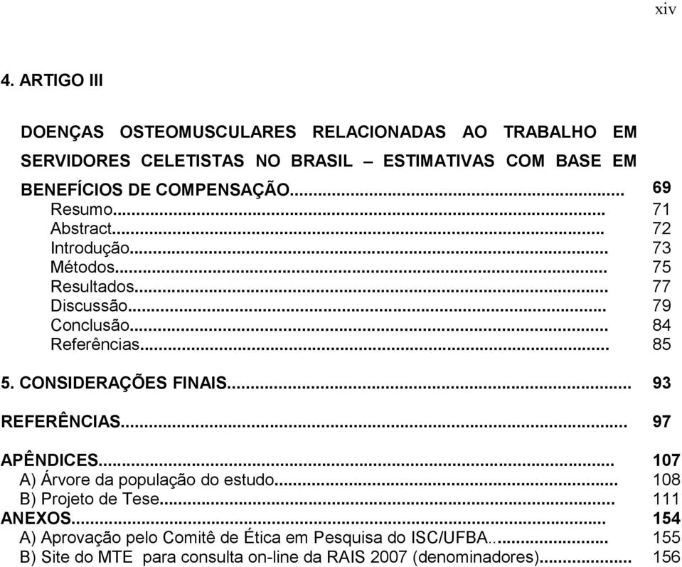 COMPENSAÇÃO... 69 Resumo... 71 Abstract... 72 Introdução... 73 Métodos... 75 Resultados... 77 Discussão... 79 Conclusão... 84 Referências.