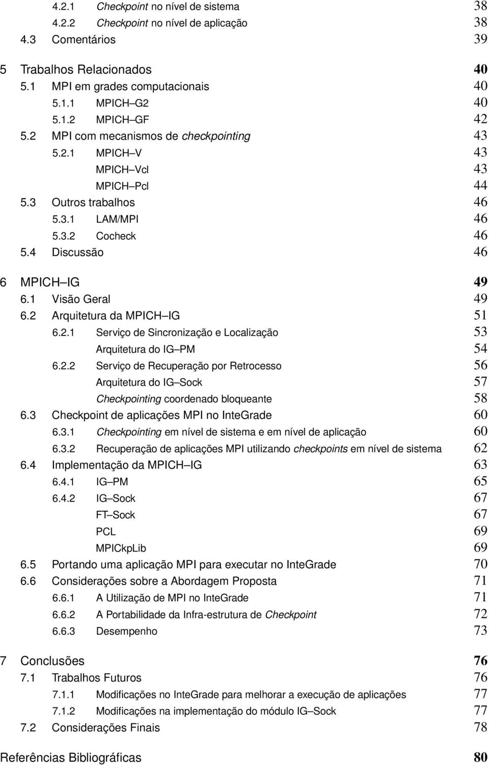 2 Arquitetura da MPICH IG 51 6.2.1 Serviço de Sincronização e Localização 53 Arquitetura do IG PM 54 6.2.2 Serviço de Recuperação por Retrocesso 56 Arquitetura do IG Sock 57 Checkpointing coordenado bloqueante 58 6.