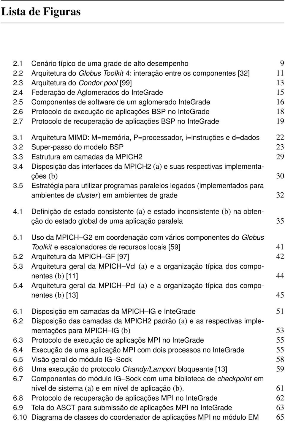 7 Protocolo de recuperação de aplicações BSP no InteGrade 19 3.1 Arquitetura MIMD: M=memória, P=processador, i=instruções e d=dados 22 3.2 Super-passo do modelo BSP 23 3.