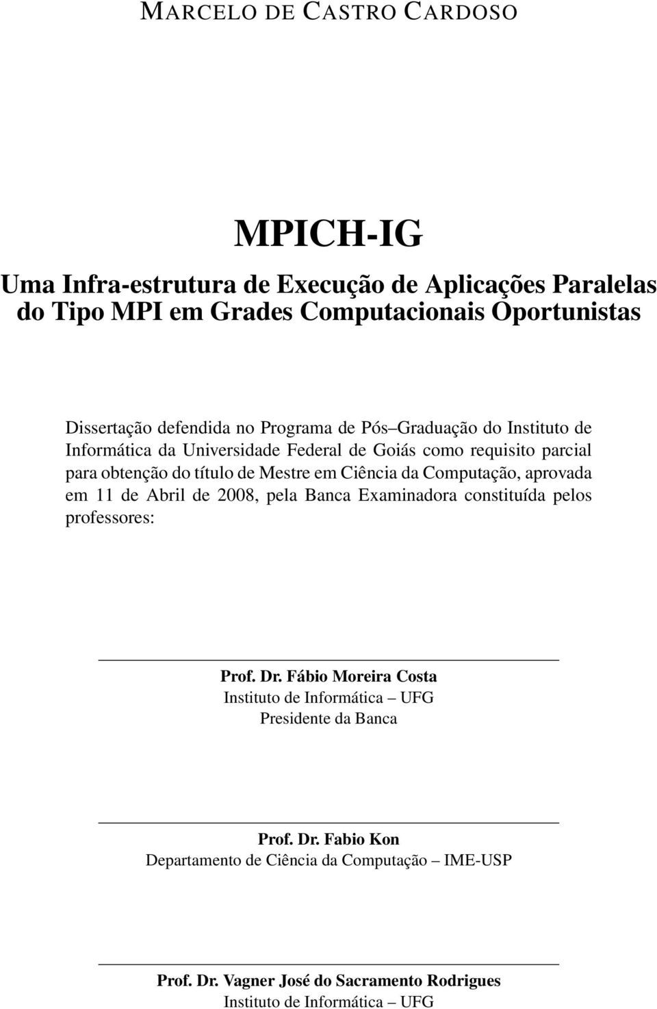 Ciência da Computação, aprovada em 11 de Abril de 2008, pela Banca Examinadora constituída pelos professores: Prof. Dr.