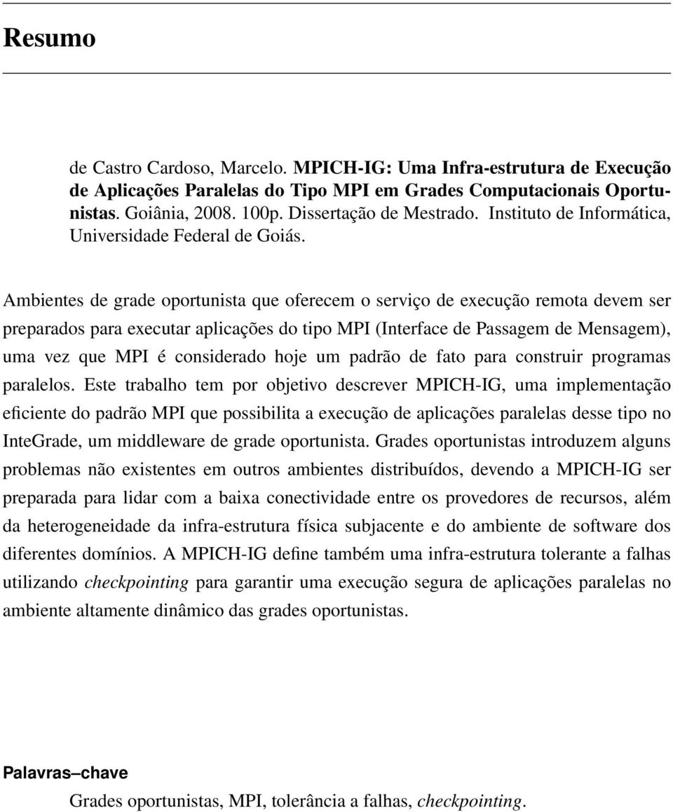 Ambientes de grade oportunista que oferecem o serviço de execução remota devem ser preparados para executar aplicações do tipo MPI (Interface de Passagem de Mensagem), uma vez que MPI é considerado