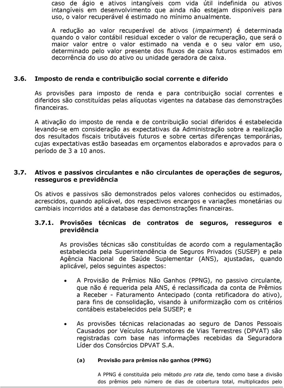 valor em uso, determinado pelo valor presente dos fluxos de caixa futuros estimados em decorrência do uso do ativo ou unidade geradora de caixa. 3.6.