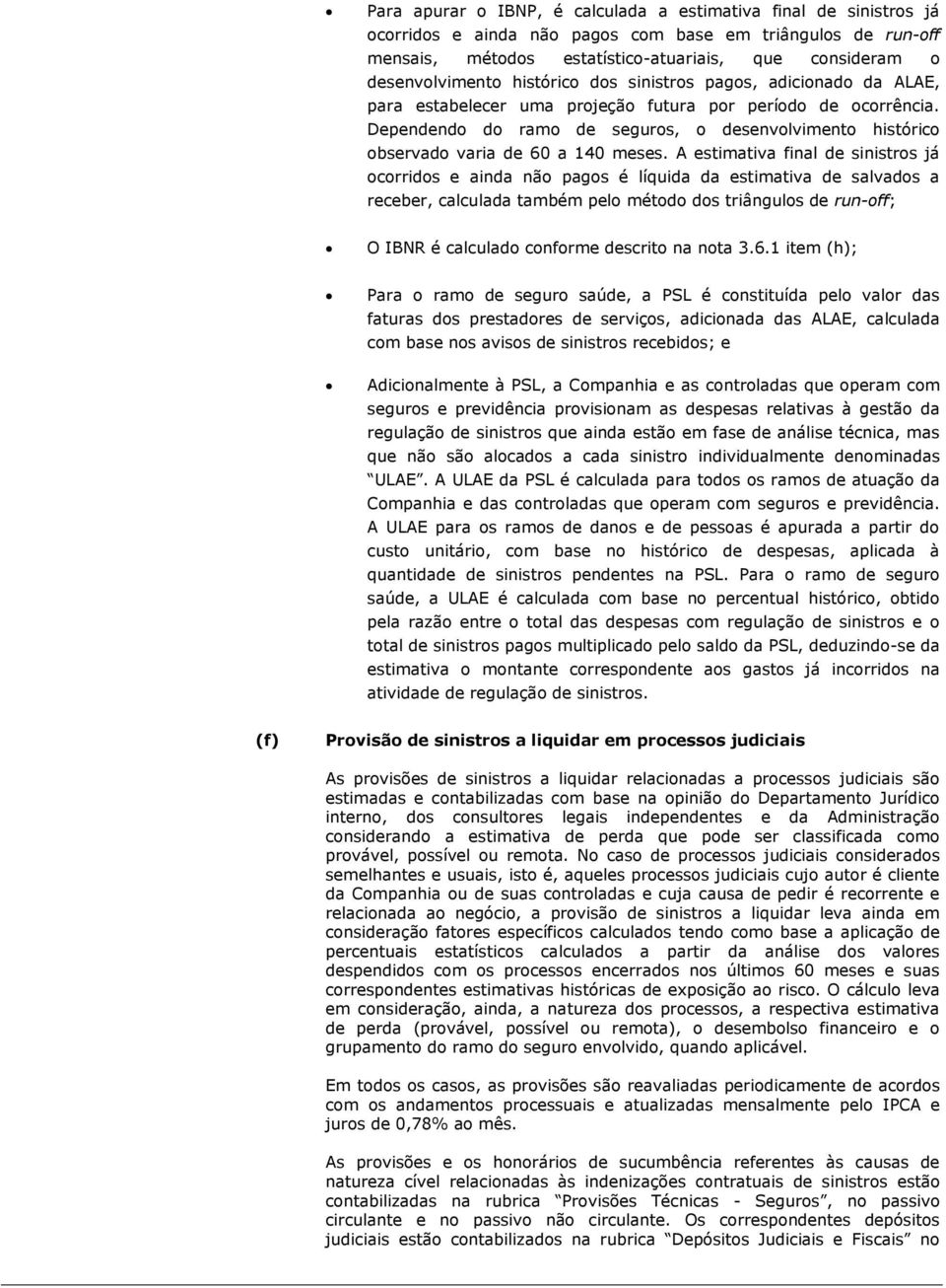 Dependendo do ramo de seguros, o desenvolvimento histórico observado varia de 60 a 140 meses.