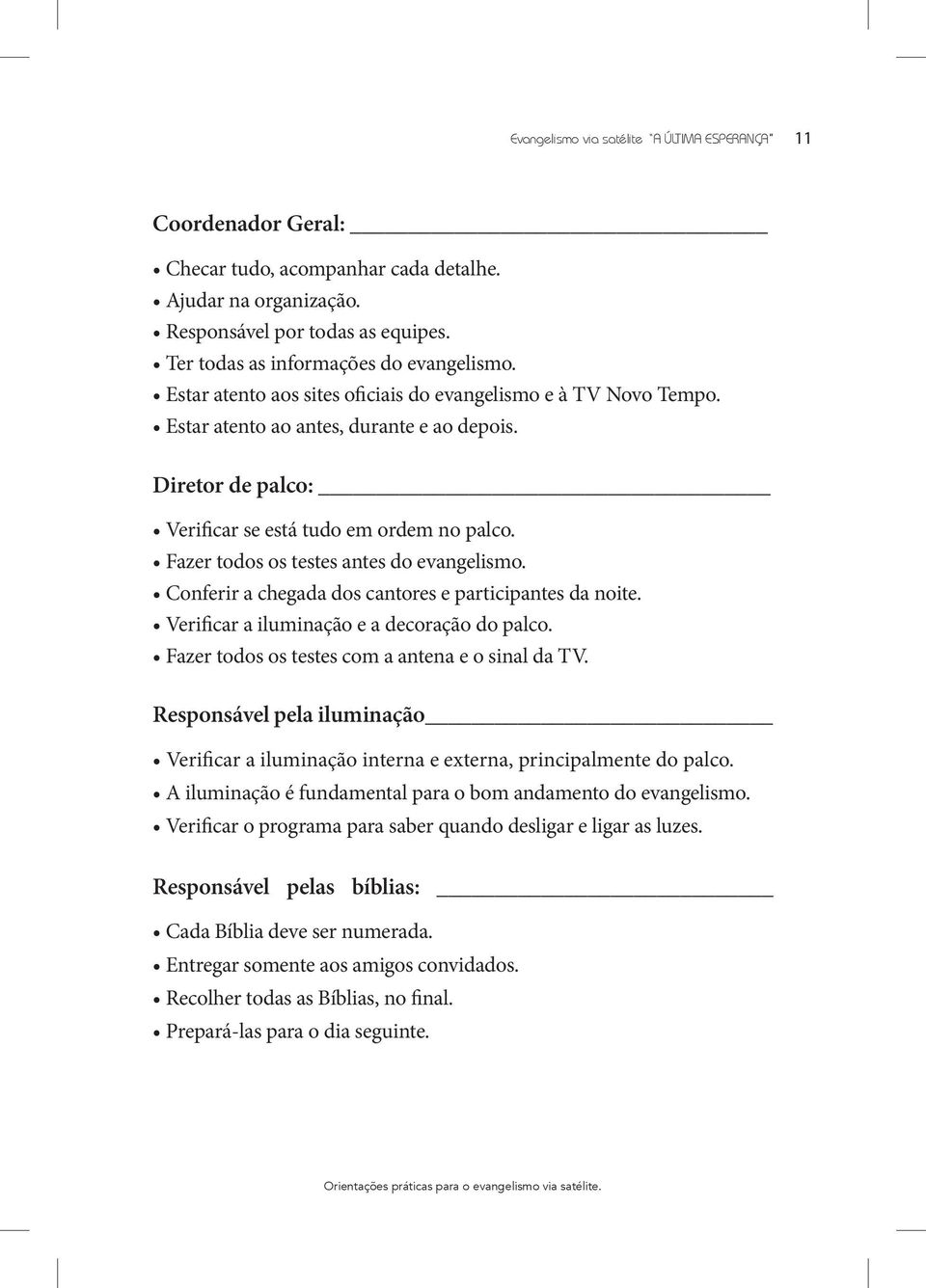 Diretor de palco: Verificar se está tudo em ordem no palco. Fazer todos os testes antes do evangelismo. Conferir a chegada dos cantores e participantes da noite.