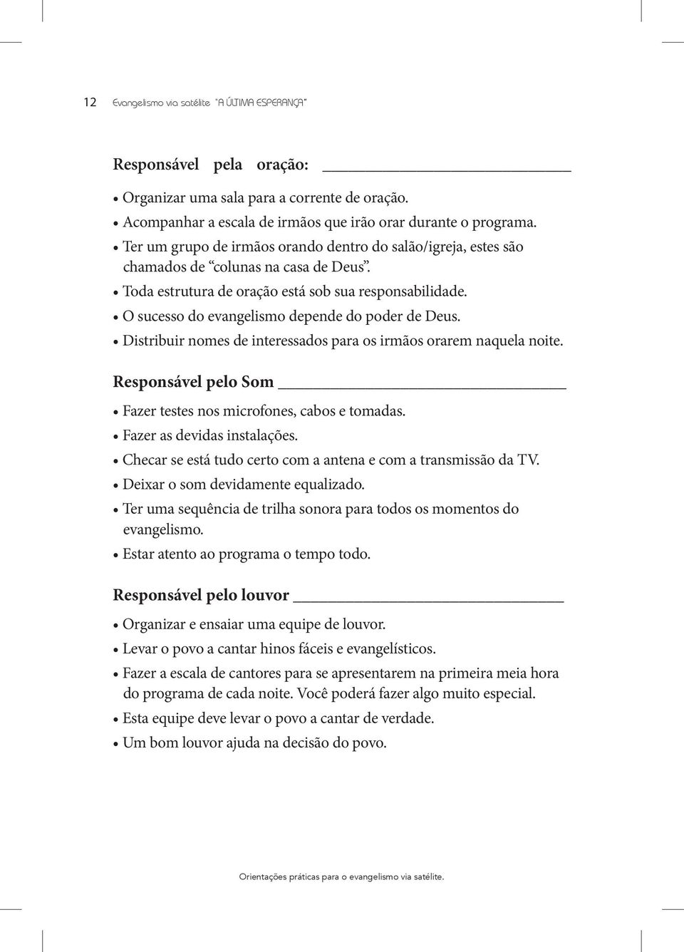 O sucesso do evangelismo depende do poder de Deus. Distribuir nomes de interessados para os irmãos orarem naquela noite. Responsável pelo Som Fazer testes nos microfones, cabos e tomadas.