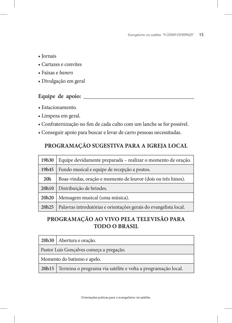 PROGRAMAÇÃO SUGESTIVA PARA A IGREJA LOCAL 19h30 19h45 20h 20h10 20h20 20h25 Equipe devidamente preparada realizar o momento de oração. Fundo musical e equipe de recepção a postos.