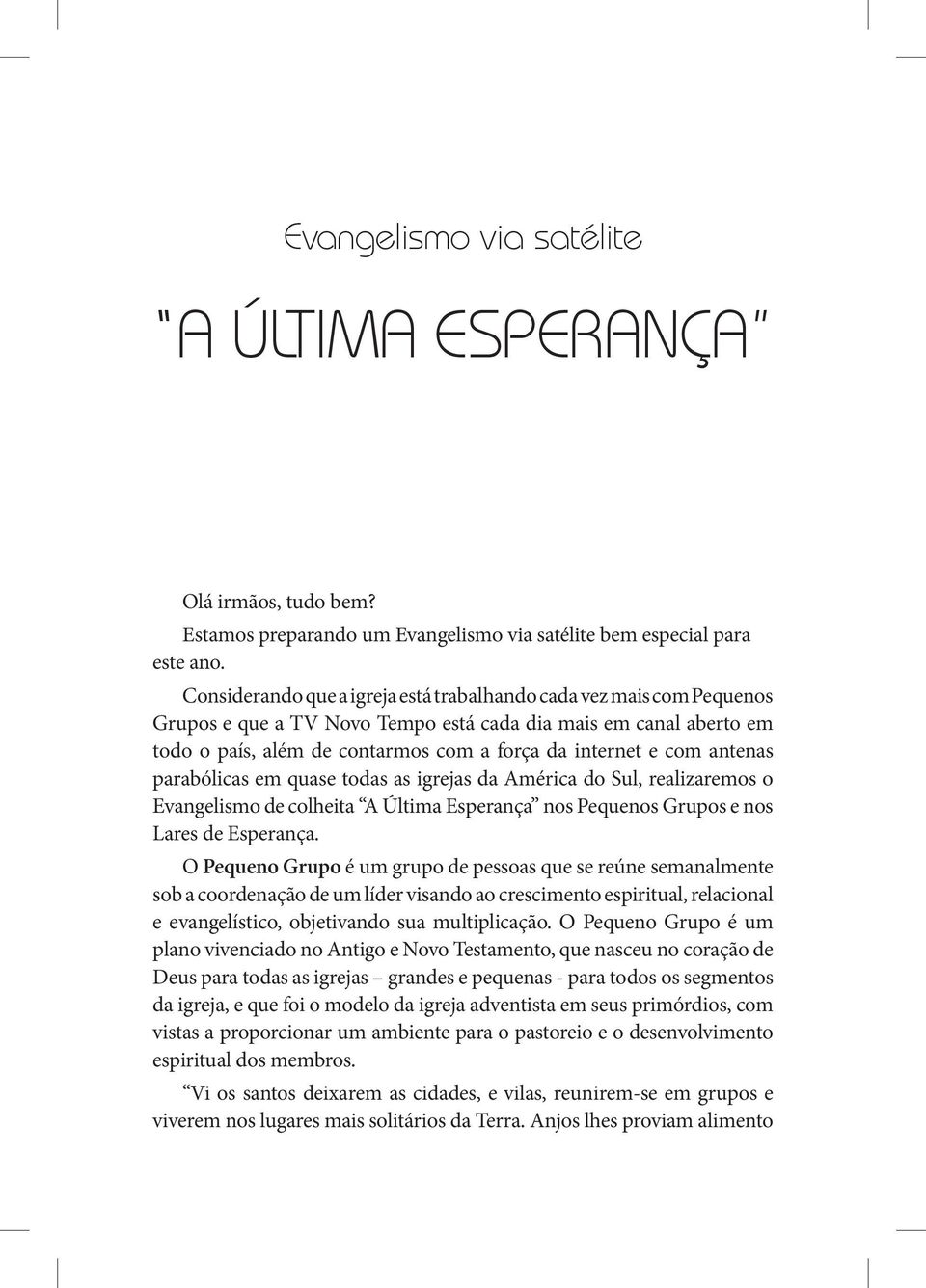 antenas parabólicas em quase todas as igrejas da América do Sul, realizaremos o Evangelismo de colheita A Última Esperança nos Pequenos Grupos e nos Lares de Esperança.