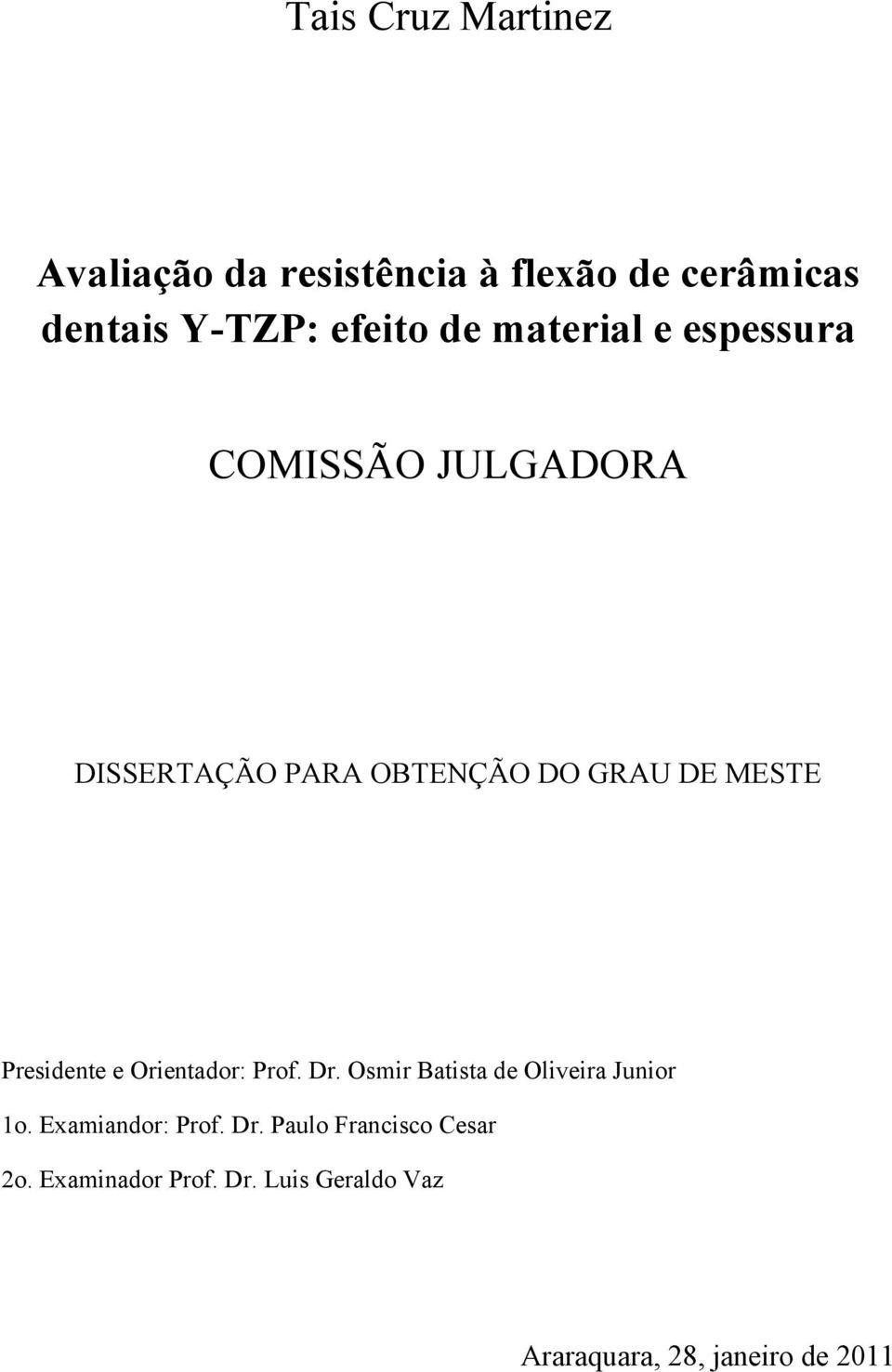 Presidente e Orientador: Prof. Dr. Osmir Batista de Oliveira Junior 1o. Examiandor: Prof.