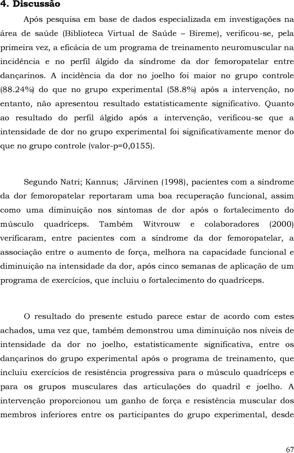 24%) do que no grupo experimental (58.8%) após a intervenção, no entanto, não apresentou resultado estatisticamente significativo.