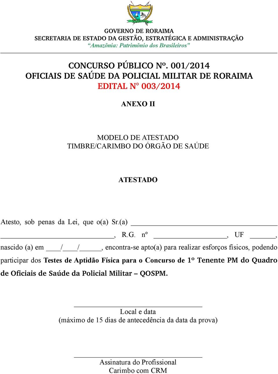 SAÚDE ATESTADO Atesto, sob penas da Lei, que o(a) Sr.(a), R.G.