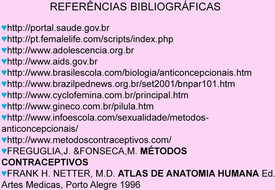 com.br/principal.htm http://www.gineco.com.br/pilula.htm http://www.infoescola.com/sexualidade/metodosanticoncepcionais/ http://www.