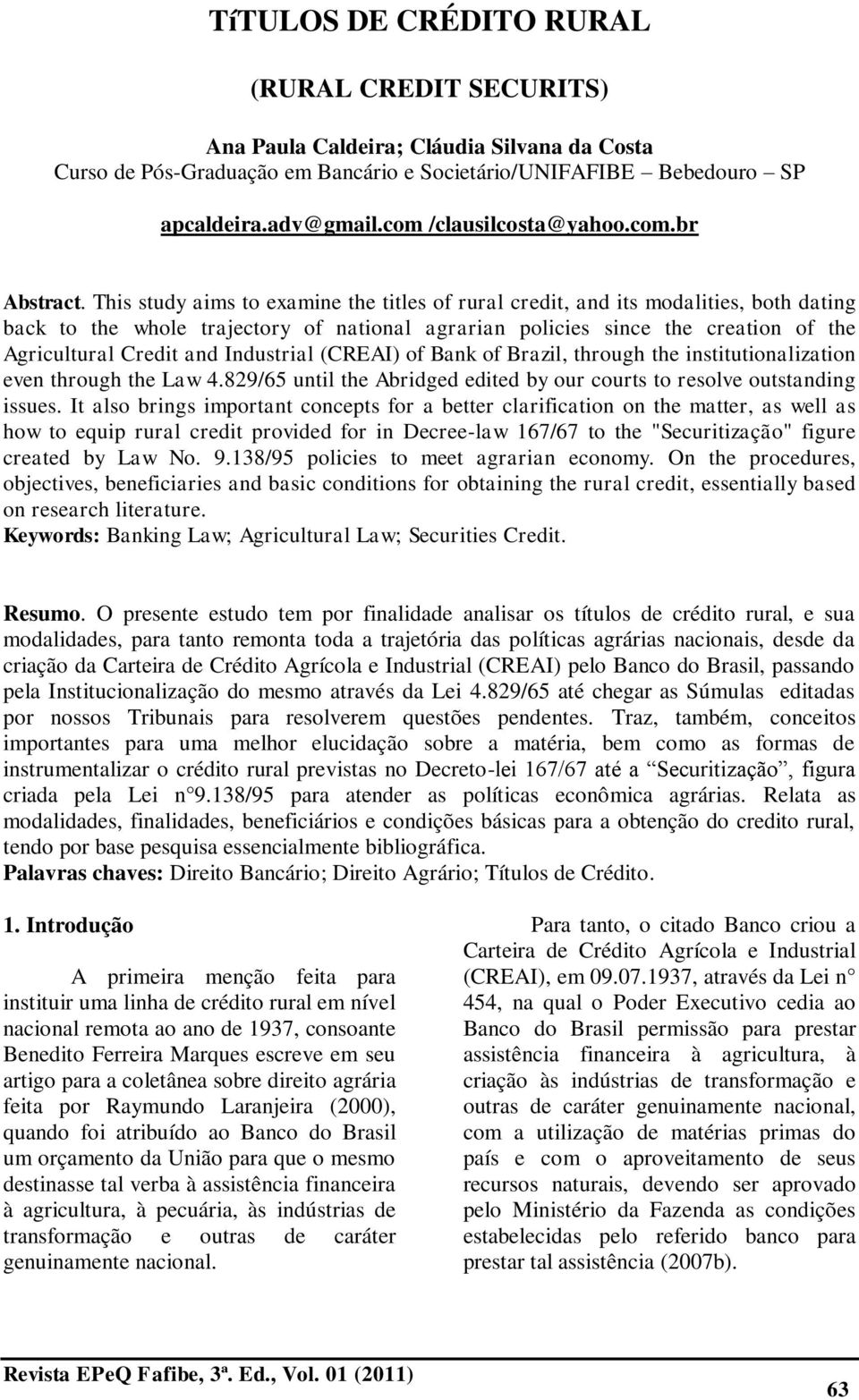 This study aims to examine the titles of rural credit, and its modalities, both dating back to the whole trajectory of national agrarian policies since the creation of the Agricultural Credit and