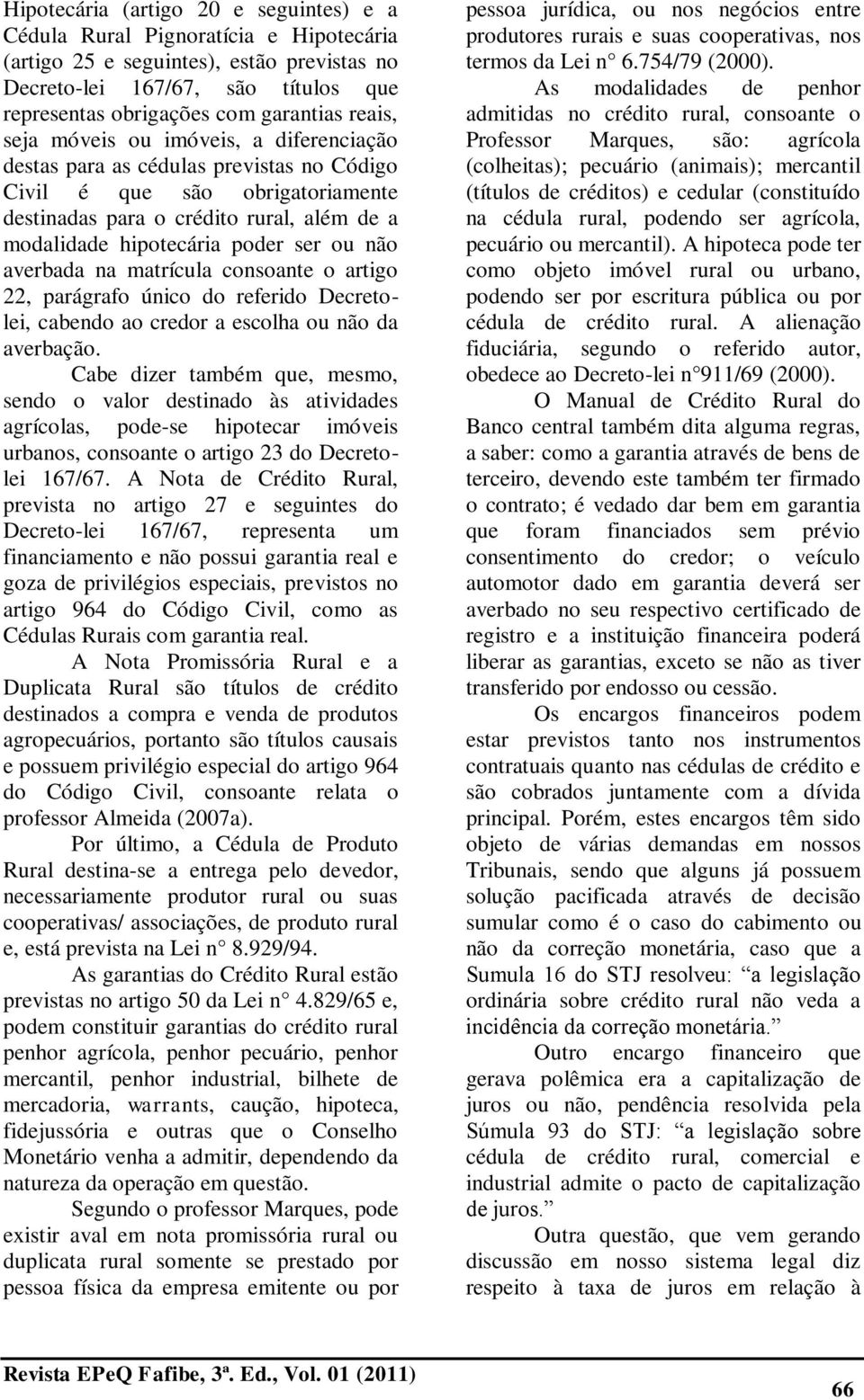 ou não averbada na matrícula consoante o artigo 22, parágrafo único do referido Decretolei, cabendo ao credor a escolha ou não da averbação.