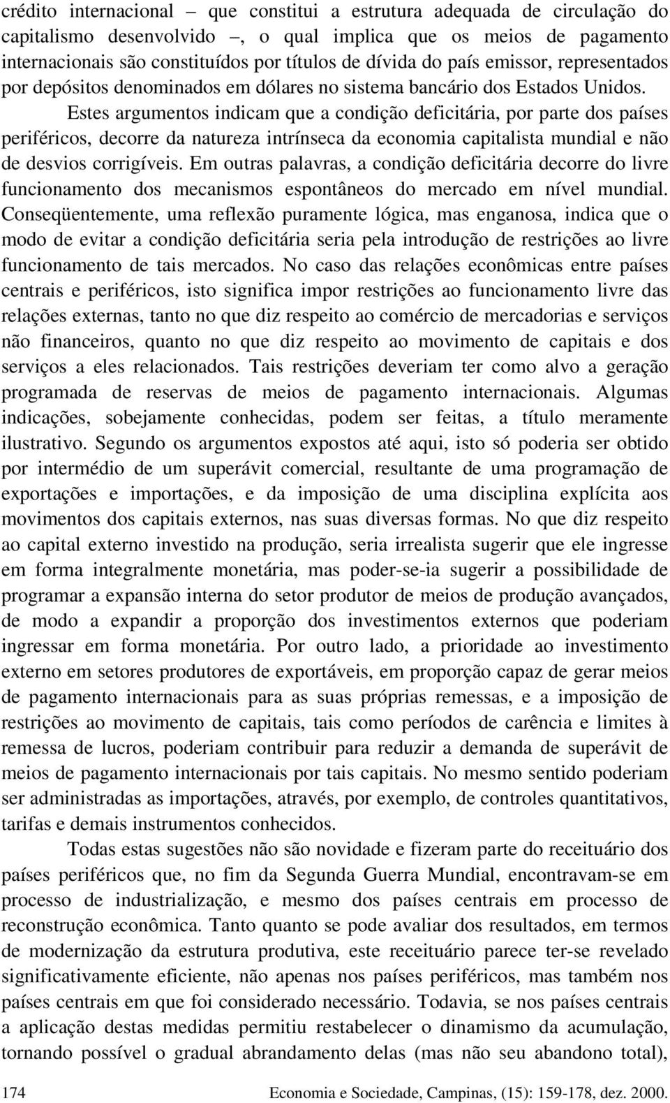 Estes argumentos indicam que a condição deficitária, por parte dos países periféricos, decorre da natureza intrínseca da economia capitalista mundial e não de desvios corrigíveis.