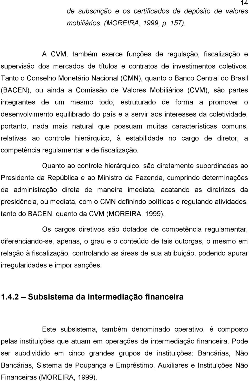 Tanto o Conselho Monetário Nacional (CMN), quanto o Banco Central do Brasil (BACEN), ou ainda a Comissão de Valores Mobiliários (CVM), são partes integrantes de um mesmo todo, estruturado de forma a