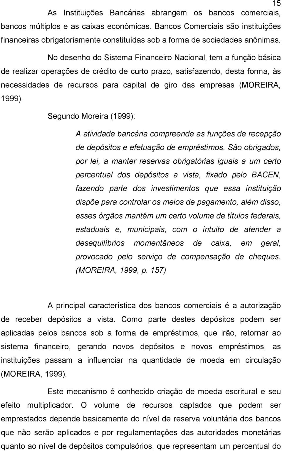 No desenho do Sistema Financeiro Nacional, tem a função básica de realizar operações de crédito de curto prazo, satisfazendo, desta forma, às necessidades de recursos para capital de giro das