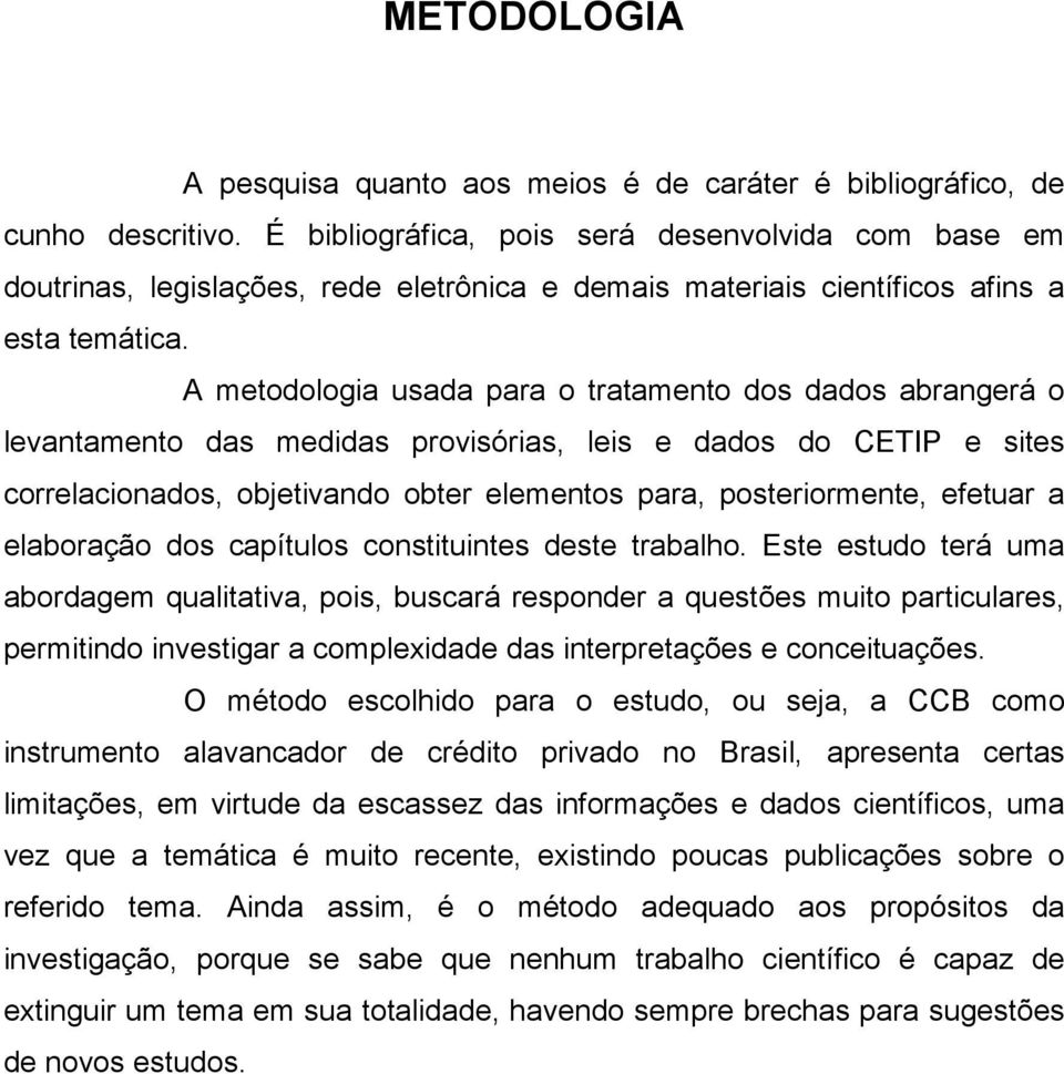 A metodologia usada para o tratamento dos dados abrangerá o levantamento das medidas provisórias, leis e dados do CETIP e sites correlacionados, objetivando obter elementos para, posteriormente,