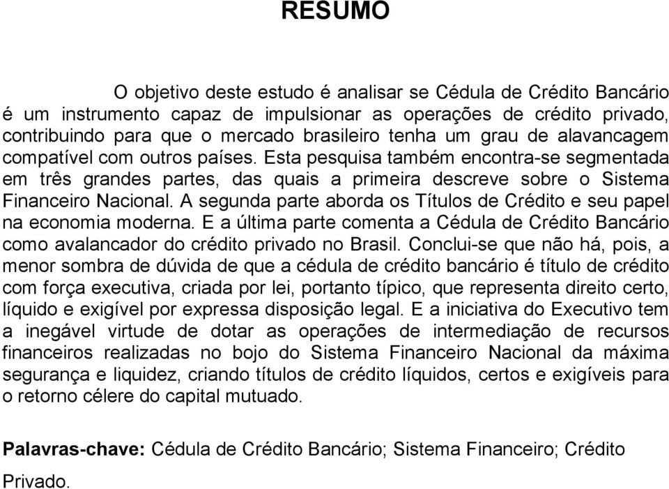 A segunda parte aborda os Títulos de Crédito e seu papel na economia moderna. E a última parte comenta a Cédula de Crédito Bancário como avalancador do crédito privado no Brasil.