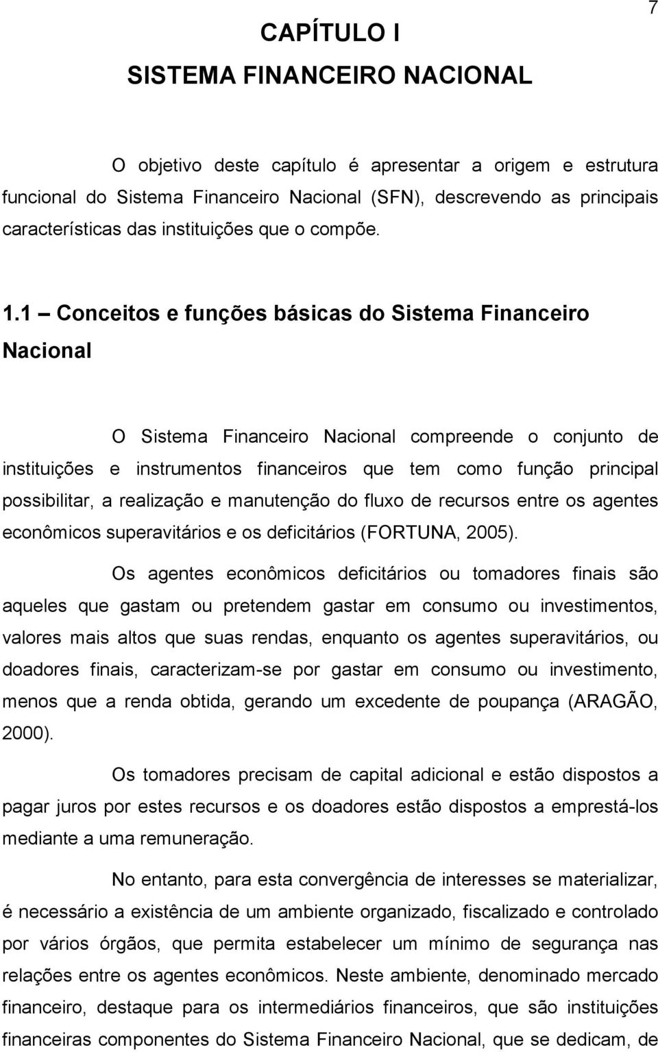 1 Conceitos e funções básicas do Sistema Financeiro Nacional O Sistema Financeiro Nacional compreende o conjunto de instituições e instrumentos financeiros que tem como função principal possibilitar,