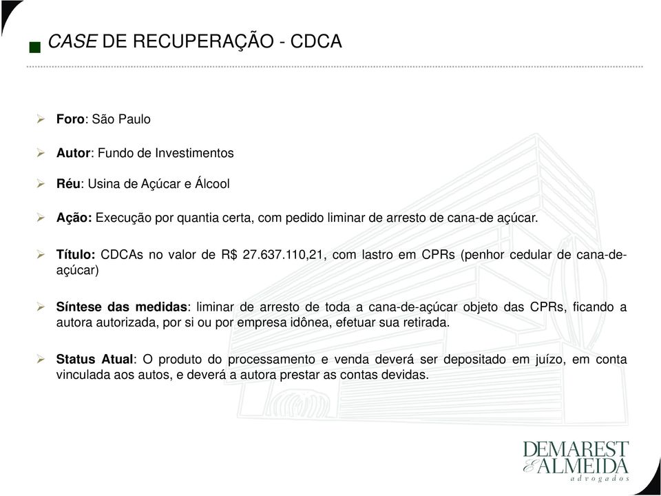 110,21, com lastro em CPRs (penhor cedular de cana-deaçúcar) Síntese das medidas: liminar de arresto de toda a cana-de-açúcar objeto das CPRs, ficando