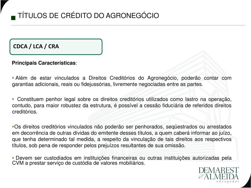 Constituem penhor legal sobre os direitos creditórios utilizados como lastro na operação, contudo, para maior robustez da estrutura, é possível a cessão fiduciária de referidos direitos creditórios.