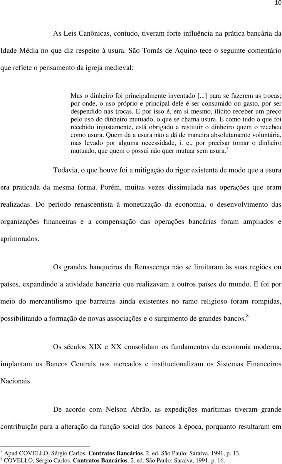 ..] para se fazerem as trocas; por onde, o uso próprio e principal dele é ser consumido ou gasto, por ser despendido nas trocas.