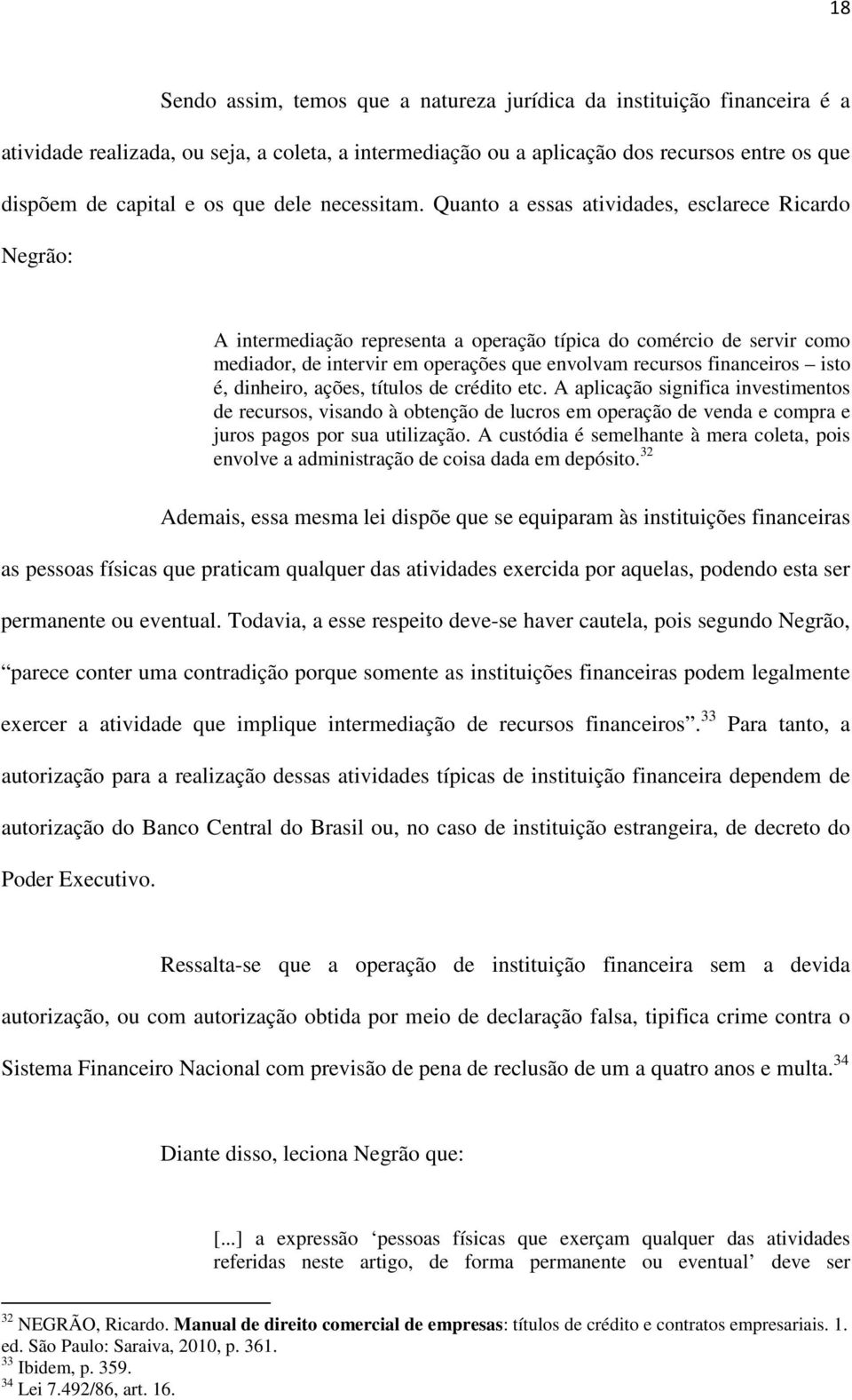 Quanto a essas atividades, esclarece Ricardo Negrão: A intermediação representa a operação típica do comércio de servir como mediador, de intervir em operações que envolvam recursos financeiros isto